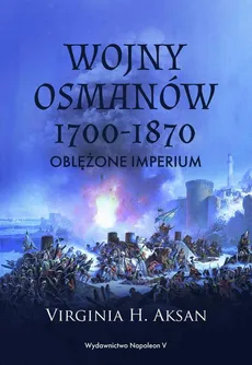 Wojny Osmanów 1700-1870. Oblężone imperium - Virginia H. Aksan