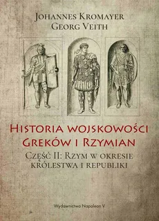 Historia wojskowości Greków i Rzymian część II Rzym w okresie królestwa i republiki - Georg Veith, Johannes Kromayer