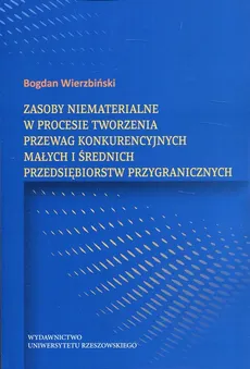 Zasoby niematerialne w procesie tworzenia przewag konkurencyjnych - Bogdan Wierzbiński