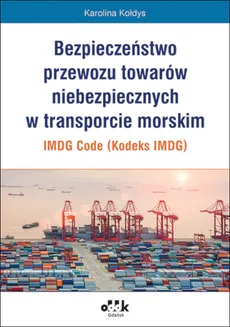Bezpieczeństwo przewozu towarów niebezpiecznych w transporcie morskim IMDG Code (Kodeks IMDG) - Karolina Kołdys