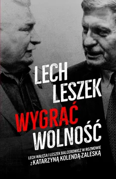 Lech Leszek Wygrać wolność - Outlet - Leszek Balcerowicz, Katarzyna Kolenda-Zaleska, Lech Wałęsa