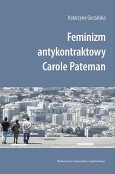 Feminizm antykontraktowy Carole Pateman - Outlet - Katarzyna Guczalska