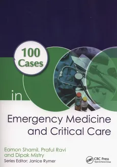100 Cases in Emergency Medicine and Critical Care - Dipak Mistry, Praful Ravi, Eamon Shamil