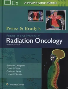Perez & Brady's Principles and Practice of Radiation Oncology - Brady Luther W., Halperin Edward C., Perez Carlos A., Wazer David E.