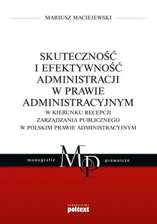 Skuteczność i efektywność administracji w prawie administracyjnym - Maciejewski Mariusz
