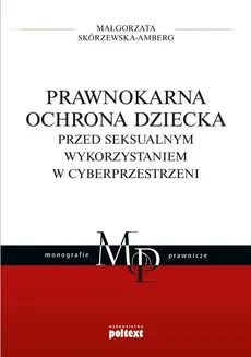 Prawnokarna ochrona dziecka przed seksualnym wykorzystaniem w cyberprzestrzeni - Skórzewska-Amberg Małgorzata