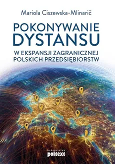 Pokonywanie dystansu w ekspansji zagranicznej polskich przedsiębiorstw - Ciszewska-Mlinaric Mariola