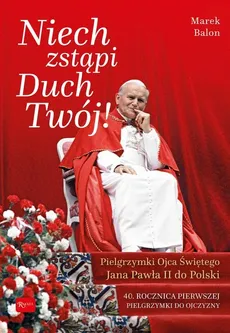 Niech Zstąpi Duch Twój Pielgrzymki Ojca Świętego Jana Pawła II do Polski - Marek Balon