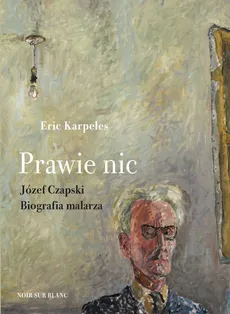 Prawie nic Józef Czapski Biografia malarza - Outlet - Eric Karpeles