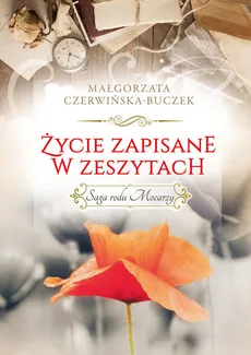 Życie zapisane w zeszytach Saga rodu Mocarzy - Małgorzata Czerwińska-Buczek