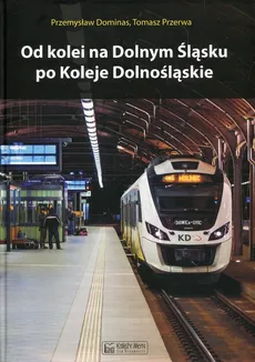 Od kolei na Dolnym Śląsku po Koleje Dolnośląskie - Outlet - Przemysław Dominas, Tomasz Przerwa