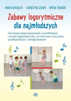 Zabawy logorytmiczne dla najmłodszych - Anna Newlaczyl, Katarzyna Szłapa, Iwona Tomasik