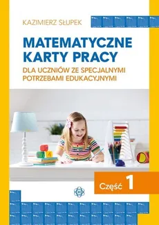 Matematyczne karty pracy dla uczniów ze specjalnymi potrzebami edukacyjnymi Część 1 - Outlet - Kazimierz Słupek