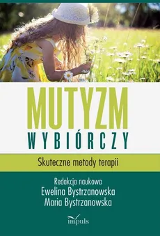 Mutyzm wybiórczy Skuteczne metody terapii - Ewelina Bystrzanowska, Maria Bystrzanowska