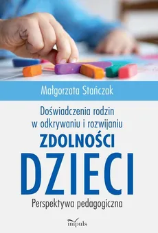 Doświadczenia rodzin w odkrywaniu i rozwijaniu zdolności dzieci - Outlet - Małgorzata Stańczak