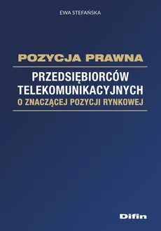 Pozycja prawna przedsiębiorców telekomunikacyjnych o znaczącej pozycji rynkowej - Outlet - Ewa Stefańska
