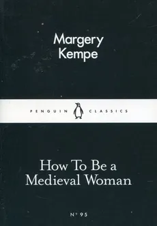 How To Be a Medieval Woman - Margery Kempe