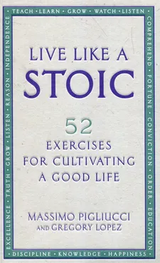 Live Like A Stoic - Gregory Lopez, Massimo Pigliucci