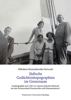 Jüdische Gedächnistopographinen im Grenzraum - Miłosława Borzyszkowska-Szewczyk