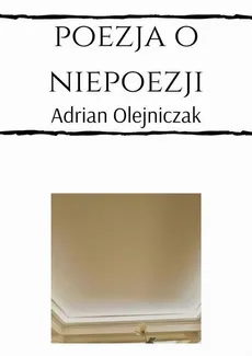 poezja o niepoezji - Adrian Olejniczak