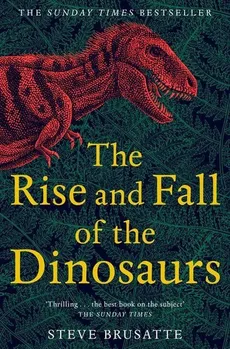The Rise and Fall of the Dinosaurs - Outlet - Steve Brusatte