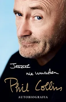 Jeszcze nie umarłem Autobiografia - Phil Collins
