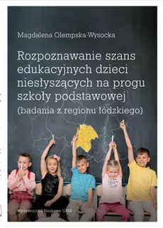 Rozpoznawanie szans edukacyjnych dzieci niesłyszących na progu szkoły podstawowej (badania z regionu łódzkiego) - Magdalena Olempska-Wysocka
