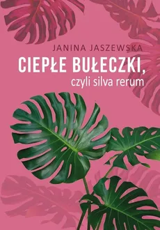 Ciepłe bułeczki, czyli silva rerum - Jaszewska Janina