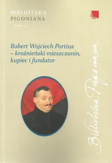 Robert Wojciech Portius - krośnieński mieszczanin, kupiec i fundator