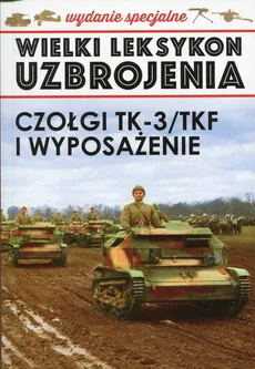 Wielki Leksykon Uzbrojenia Wydanie Specjalne 3/19  Czołgi TK-3/TKF i wyposażenie
