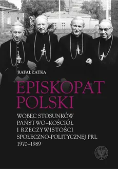 Episkopat Polski wobec stosunków państwo-Kościół i rzeczywistości społeczno-politycznej PRL 1970-198 - Outlet - Rafał Łatka