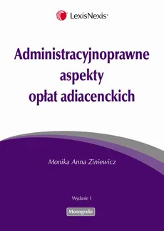 Administracyjnoprawne aspekty opłat adiacenckich - Monika Anna Ziniewicz