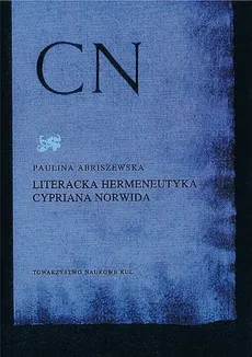 Literacka hermeneutyka Cypriana Norwida - Paulina Abriszewska