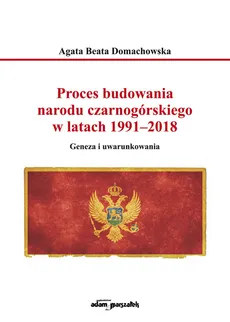 Proces budowania narodu czarnogórskiego w latach 1991-2018 - Domachowska Agata Beata