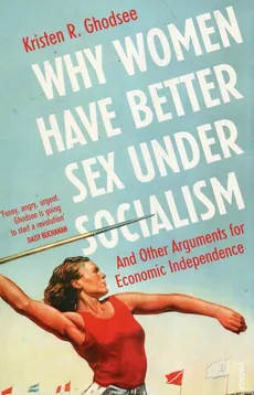 Why Women Have Better Sex Under Socialism - Ghodsee Kristen R.