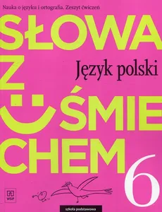 Słowa z uśmiechem Nauka o języku i ortografia Język polski 6 Zeszyt ćwiczeń - Ewa Horwath