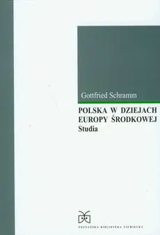 Polska w dziejach Europy Środkowej studia - Outlet - Gottfried Schramm