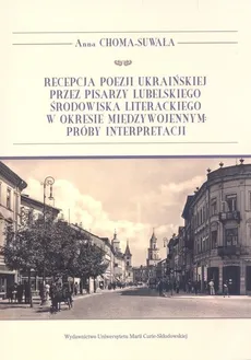 Recepcja poezji ukraińskiej przez pisarzy lubelskiego środowiska literackiego w okresie międzywojennym - Anna Choma-Suwała