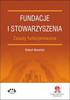 Fundacje i stowarzyszenia zasady funkcjonowania z suplementem elektronicznym - Robert Barański