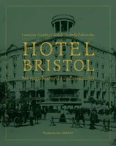 Hotel Bristol  Na rogu historii i codzienności - Outlet - Faustyna Toeplitz-Cieślak, Izabela Żukowska