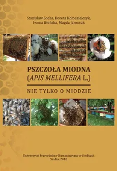 Pszczoła miodna (Apid mellifera L.). Nie tylko o miodzie - Dorota Kołodziejczyk, Iwona Błońska, Magda Jaroszuk, Stanisław Socha