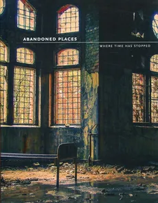 Abandoned Places Where Time Has Stopped - Richard Happer