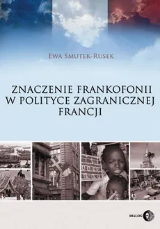 Znaczenie frankofonii w polityce zagranicznej Francji - Outlet - Ewa Smutek-Rusek