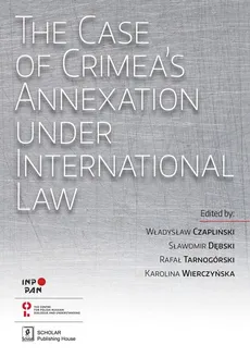 The Case of Crimea’s Annexation Under International Law - Outlet - Władysław Czapliński, Sławomir Dębski, Rafał Tarnogórski, Wierczyńska Karolina eds.