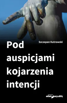 Pod auspicjami kojarzenia intencji - Szczepan Kutrowski