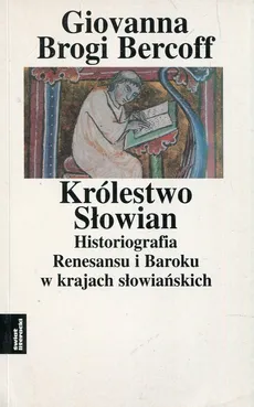 Królestwo Słowian Historiografia Renesansu i Baroku w krajach słowiańskich Tom 3 - Outlet - Bercoff Giovanna Brogi