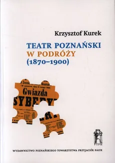 Teatr poznański w podróży (1870-1900) - Krzysztof Kurek