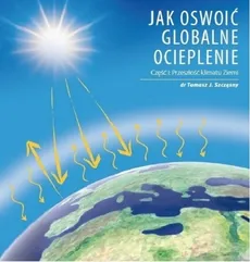 Jak oswoić globalne ocieplenie Cz. 1 Przeszłość klimatu Ziemi / Jogo - Outlet - Szczęsny Tomasz J. dr