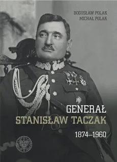 Generał Stanisław Taczak 1874-1960 - Outlet - Bogusław Polak, Michał Polak