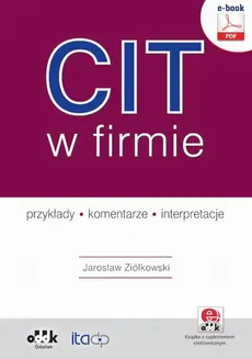 CIT w firmie – przykłady – komentarze – interpretacje (e-book z suplementem elektronicznym) - Jarosław Ziółkowski